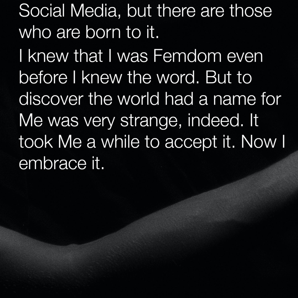Ama Madrid Social Media, but there are those who are born to it. I knew that I was Femdom even before I knew the word. But to discover the world had a name for Me was very strange, indeed. Now I embrace it.