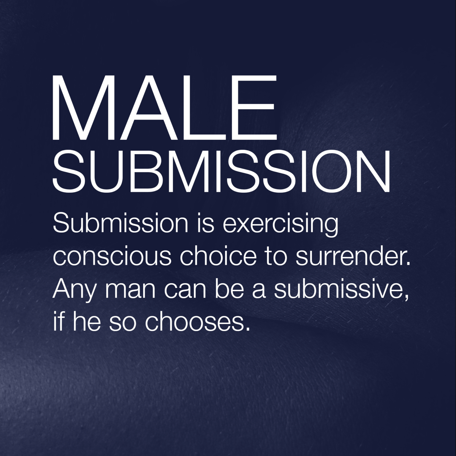 Submission is exercising conscious choice to surrender. And man can be a submissive, if he so chooses.